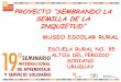PROYECTO “SEMBRANDO LA - CLAYSS · 2020. 12. 21. · proyecto “sembrando la semilla de la inquietud” museo escolar rural escuela rural no. 85 altos del perdido soriano uruguay