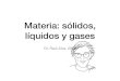 Materia: sólidos, líquidos y gasesinvestigacion.izt.uam.mx/alva/matterst.pdf · 2020. 5. 18. · La materia de objetos deformables se encuentra en estados de líquido o gas Ejemplo