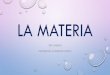 La materiacolegiomontedeasis.cl/.../uploads/2016/03/La-materia.pdfpasar de estado líquido a sólido, gaseoso o a la inversa. • Los cambios de estado se deben a los cambios de temperatura