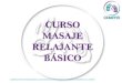 CURSO MASAJE RELAJANTE BÁSICO · 2020. 12. 18. · Masaje Relajante El masaje relajante consiste en la realización de maniobras superficiales en las que la intensidad de la presión