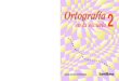Ortograf.a 2 Port · 2017. 1. 2. · El libro ORTOGRAFÍA EN LA ESCUELA 2 fue elaborado, en Editorial Santillana, por el siguiente equipo: Coordinación editorial: Gabriel Moreno