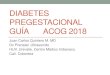 Diabetes Pregestacional Guía ACOG 2018 · 2020. 7. 26. · Diabetes Pregestacional • Reto en el manejo de esta entidad durante el embarazo ( monitoreo intenso y muchos cambios
