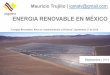 ENERGIA RENOVABLE EN MÉXICO³n Mauricio Trujillo... · 2019. 10. 22. · ENERGIA RENOVABLE EN MÉXICO “Energías Renovables: Retos en Implementación y Eficiencia”, Septiembre