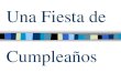 Una Fiesta de Cumpleaños · 2011. 10. 26. · Feliz Navidad Viva Mexico Las Muertas Jardin . Title: Una Fiesta de Cumpleaños Author: jforbes Created Date: 10/25/2011 1:09:07 PM