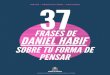 37 Frases de Daniel Habif que Cambiarán Tu Forma de Pensar … · Atentamente yo, Daniel Habif. 10. No me arrepiento de haber hecho cosas buenas por las personas equivocadas. 11