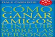 Cómo ganar amigos e influir sobre las personas · 2020. 2. 7. · Dale Carnegie Título original: How to win friends, and influence people Dale Carnegie, 1936. SINOPSIS: El único
