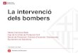 La intervenció dels bombers - EIC · 2019. 2. 7. · Bombers de Barcelona Barcelona: Això pot implicar en el cas d’un incendi confirmat, un total de 45 bombers en les diferents
