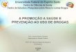 A PROMOÇÃO A SAÚDE E PREVENÇÃO AO USO DE DROGAS 4... · 2015. 7. 20. · Figueredo R, Gregori R. Prevenção ao Abuso de Drogas em Ações de Saúde e Educação (uma abordagem