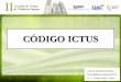 CÓDIGO ICTUS - FESEMI · 2015. 11. 10. · Estrategia en Ictus del Sistema Nacional de Salud “El Código Ictus es un sistema que permite la rápida identificación, notificación