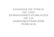 CODIGO DE ÉTICA DE LOS SERVIDORES PÚBLICOS DE LA … · 2018. 6. 27. · hacia una cultura ética y de calidad en el servicio público, partiendo de su ejemplo al aplicar cabalmente