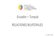 Ecuador Turquía RELACIONES BILATERALES...y Obras Públicas, la Autoridad Portuaria de Puerto Bolívar y el Grupo Yilport. 10 Relaciones políticas Ecuador - Turquía En diciembre