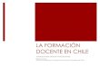 LA FORMACIÓN DOCENTE EN CHILE - OECD · 2021. 4. 25. · desempeño docente – mediación de pares externos •Habilitación definitiva y registro: mediante verificación de desempeño