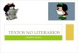 Textos no literarios - Didáctica MutimediaTIPOS DE TEXTOS LITERARIOS NO LITERARIOS -CUENTO -MICROCUENTO -NOVELA -LEYENDA -FÁBULA -OBRA DRAMÁTICA -POEMA -NOTICIA -CARTA AL DIRECTOR