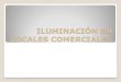 ILUMINACIÓN EN LOCALES COMERCIALES · 2014. 9. 8. · La iluminación fluorescente se utiliza en el espacio de locales comerciales, ya que es barato para comprar y cuesta menos para