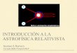 INTRODUCCIÓN A LA ASTROFÍSICA RELATIVISTAastrofrelat.fcaglp.unlp.edu.ar/astrofisica/media/... · 2020. 10. 21. · INTRODUCCIÓN A LA ASTROFÍSICA RELATIVISTA Gustavo E. Romero