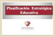 Planificación Estratégica Educativa€¦ · Apreciar la importancia de la planificación estratégica educativa Identificar fuentes de información e informantes claves La evaluación