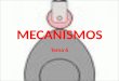 MECANISMOS · 2019. 8. 19. · MECANISMOS • ¿Qué son los mecanismos? Elementos destinados a transmitir y transformar fuerzas y movimientos desde un elemento motriz (motor) a un