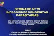 SEMINARIO Nº 79 INFECCIONES CONGÉNITAS PARASITARIAS · 2017. 9. 25. · Introducción • Las infecciones congénitas corresponden a infecciones adquiridas en el útero o durante