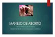 MANEJO DE ABORTO - MINSAL · 2016. 5. 23. · Manejo post ABORTO Las mujeres pueden comenzar a utilizar anticoncepción hormonal en el momento del aborto quirúrgico o tan pronto