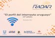 “El perfil del internauta uruguayo” - Grupo Radar LLC · 2020. 12. 1. · “El perfil del internauta uruguayo ... 2014 2015 El crecimiento del número de usuarios es el mismo