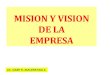 MISION Y VISION DE LA EMPRESA · 2015. 3. 18. · MISION Identifica los mercados a los cuales se dirige, los clientes que quiere servir y los productos que quiere ofrecer. Determina