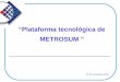 “Plataforma tecnológica de METROSUM