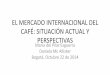 EL MERCADO INTERNACIONAL DEL CAFÉ: SITUACIÓN ACTUAL Y 