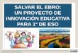 SALVAR EL EBRO: UN PROYECTO DE INNOVACIÓN EDUCATIVA …