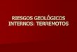 RIESGOS GEOLÓGICOS INTERNOS: TERREMOTOS