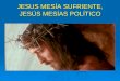 JESUS MESÍA SUFRIENTE, JESÚS MESÍAS POLÍTICO