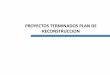 PROYECTOS TERMINADOS PLAN DE RECONSTRUCCION